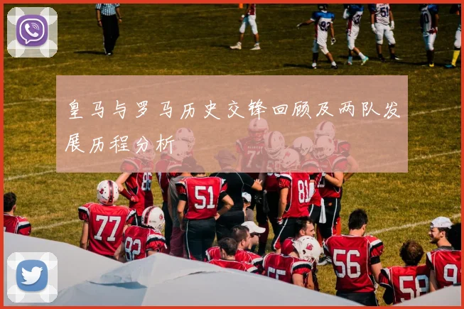 皇马与罗马历史交锋回顾及两队发展历程分析